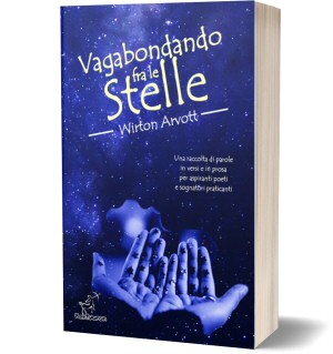 Vagabondando fra le stelle: Una raccolta di parole in versi e in prosa per aspiranti poeti e sognatori praticanti (Wirton Arvott)